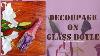 142 Decoupage On Glass Bottle Handmade Gifts And Decor Decoupage For Beginners Decoupage Ideas